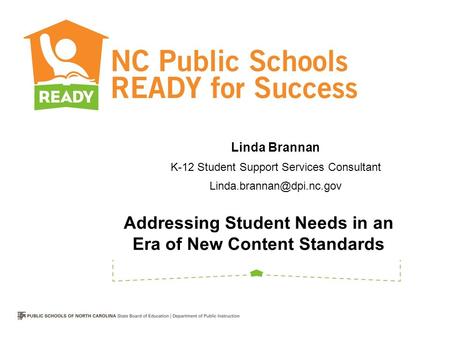 Addressing Student Needs in an Era of New Content Standards Linda Brannan K-12 Student Support Services Consultant