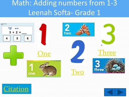 Math: Adding numbers from 1-3 Leenah Softa- Grade 1 One Two Three Citation.