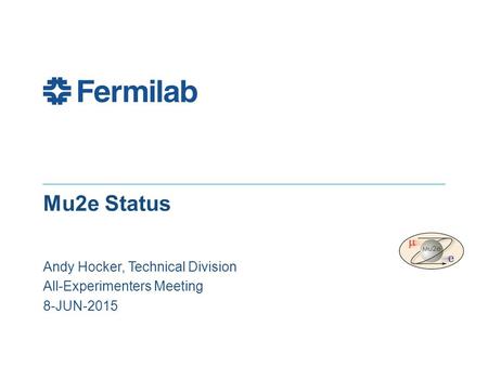 Mu2e Mu2e Status Andy Hocker, Technical Division All-Experimenters Meeting 8-JUN-2015.