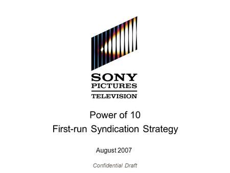 August 2007 Power of 10 First-run Syndication Strategy Confidential Draft.