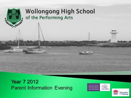 Wollongong High School of the Performing Arts Year 7 2012 Parent Information Evening.