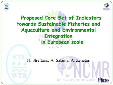 Proposed Core Set of Indicators towards Sustainable Fisheries and Aquaculture and Environmental Integration in European scale in European scale N. Streftaris,