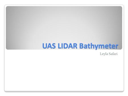 UAS LIDAR Bathymeter Leyla Safari. Research Question The research proposal of this project is to develop a method to remotely monitor the speed and change.