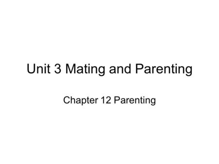 Unit 3 Mating and Parenting Chapter 12 Parenting.