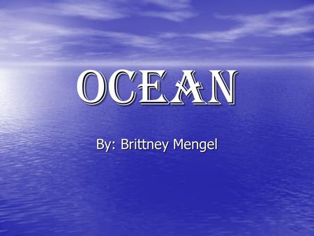 Ocean By: Brittney Mengel. Location The Arctic Ocean is around the North Pole. The Arctic Ocean is around the North Pole. The Atlantic Ocean starts in.