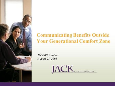 Communicating Benefits Outside Your Generational Comfort Zone ISCEBS Webinar August 21, 2008.