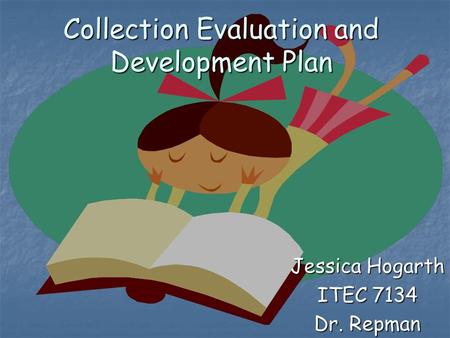 Collection Evaluation and Development Plan Jessica Hogarth ITEC 7134 Dr. Repman.