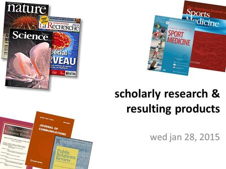 Wed jan 28, 2015 scholarly research & resulting products.