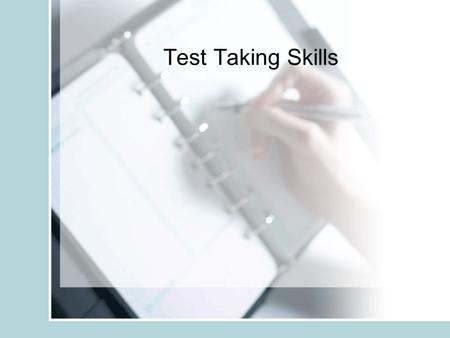 Test Taking Skills. Study in a comfortable place where you won’t be distracted. Schedule review time. Don’t leave it to the last minute. Write a study.