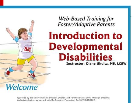 Instructor: Diana Shultz, MS, LCSW Approved by the New York State Office of Children and Family Services 2005, through a training and administrative agreement.