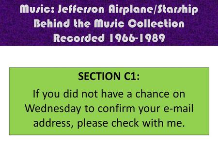 Music: Jefferson Airplane/Starship Behind the Music Collection Recorded 1966-1989 SECTION C1: If you did not have a chance on Wednesday to confirm your.