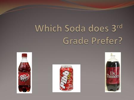 Purpose The reason we are doing this project is to find which soda 3 rd grade likes best. That way, when we have a party, we know what soda to buy. Hypothesis.