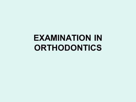 EXAMINATION IN ORTHODONTICS