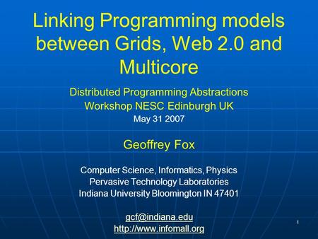 1 Linking Programming models between Grids, Web 2.0 and Multicore Distributed Programming Abstractions Workshop NESC Edinburgh UK May 31 2007 Geoffrey.