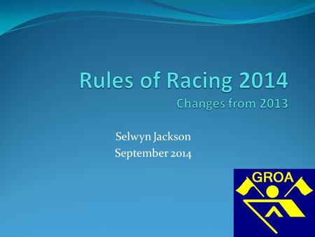 Selwyn Jackson September 2014 1. Changes to Rules of Racing Rule changes are considered by SAROC each year and submitted to the RowSA AGM for ratification.