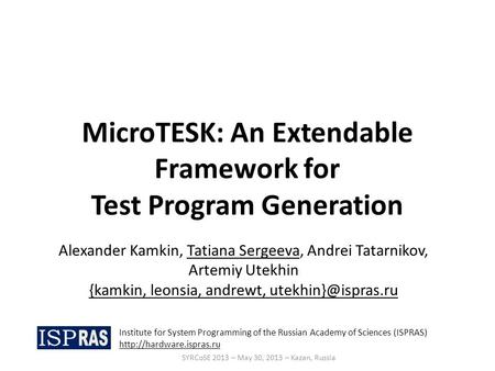 MicroTESK: An Extendable Framework for Test Program Generation Alexander Kamkin, Tatiana Sergeeva, Andrei Tatarnikov, Artemiy Utekhin {kamkin, leonsia,