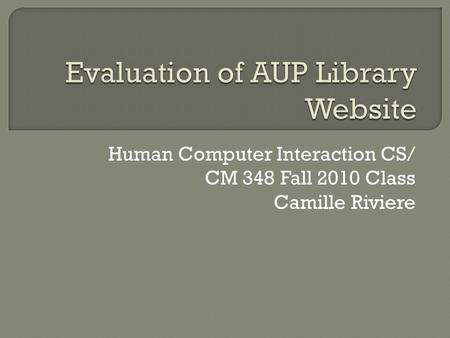 Human Computer Interaction CS/ CM 348 Fall 2010 Class Camille Riviere.