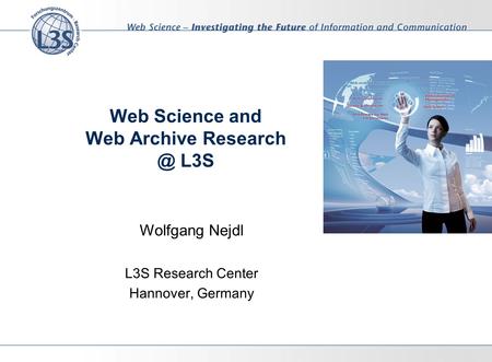 Web Science and Web Archive L3S Wolfgang Nejdl L3S Research Center Hannover, Germany.