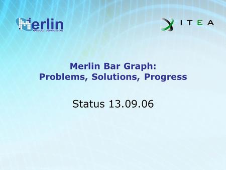 Merlin Bar Graph: Problems, Solutions, Progress Status 13.09.06.