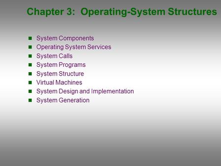 Chapter 3: Operating-System Structures System Components Operating System Services System Calls System Programs System Structure Virtual Machines System.