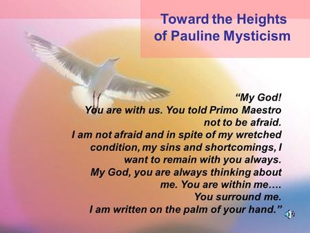 “My God! You are with us. You told Primo Maestro not to be afraid. I am not afraid and in spite of my wretched condition, my sins and shortcomings, I want.