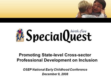 Promoting State-level Cross-sector Professional Development on Inclusion OSEP National Early Childhood Conference December 9, 2008.