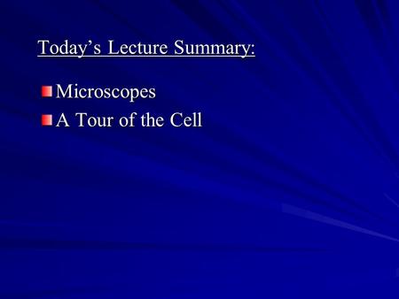 Today’s Lecture Summary: Microscopes A Tour of the Cell.