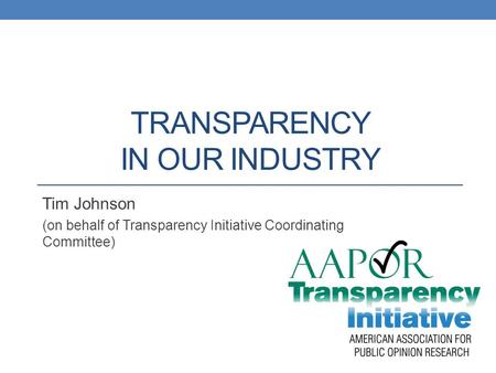 TRANSPARENCY IN OUR INDUSTRY Tim Johnson (on behalf of Transparency Initiative Coordinating Committee)