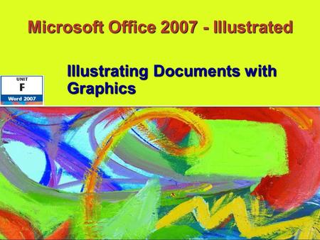 Microsoft Office 2007 - Illustrated Illustrating Documents with Graphics.