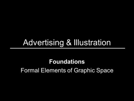 Advertising & Illustration Foundations Formal Elements of Graphic Space.