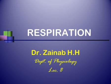 RESPIRATION Dr. Zainab H.H Dept. of Physiology Lec. 8.