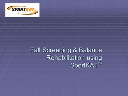 Fall Screening & Balance Rehabilitation using SportKAT ™