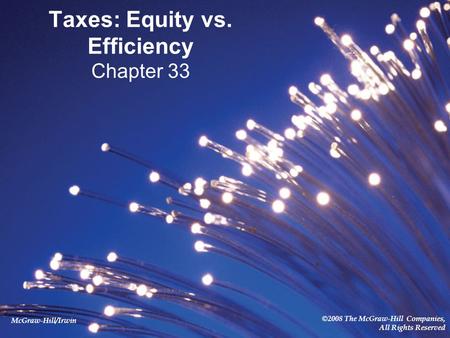 McGraw-Hill/Irwin ©2008 The McGraw-Hill Companies, All Rights Reserved Taxes: Equity vs. Efficiency Chapter 33.