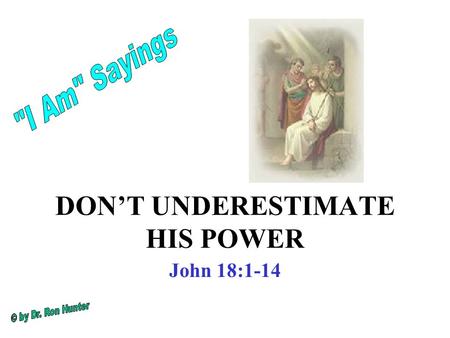 DON’T UNDERESTIMATE HIS POWER John 18:1-14. Have you ever met a powerful person? What impresses you? –Strength? Weight lifting, endurance Military, Leadership.