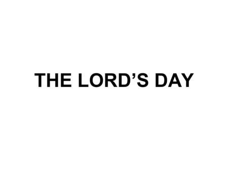 THE LORD’S DAY. The 10th study in the series. Studies written by William Carey. Presentation by Michael Salzman. All texts are from the New King James.