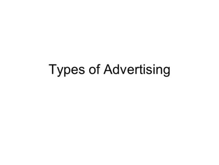 Types of Advertising. Political advertising The simple and obvious task of political advertising is to persuade voters to take a more favourable view.