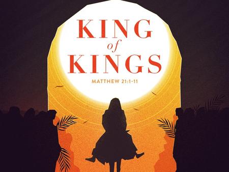 Jesus Christ is King! Matthew 21:1-11 Jesus Christ is King!