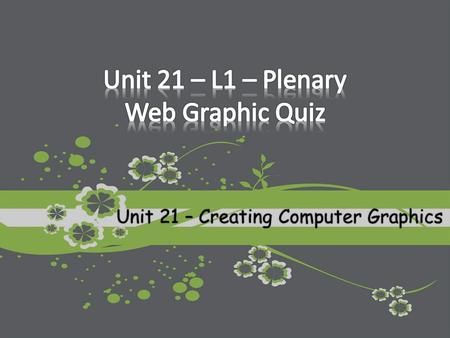 Unit 21 – Creating Computer Graphics. Logo Static ButtonRoll Over Button Advertising Banner Navigation Bar.