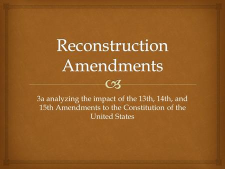 3a 3a analyzing the impact of the 13th, 14th, and 15th Amendments to the Constitution of the United States.