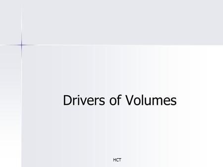 HCT Drivers of Volumes Drivers of Volumes. HCT Outline of the Presentation Factors leading to higher volumes in certain commodities Factors leading to.