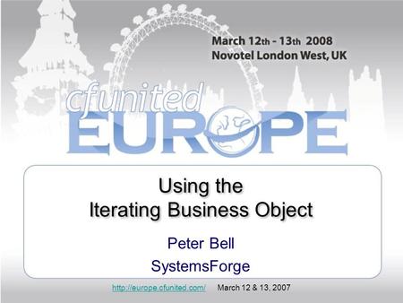 March 12 & 13, 2007 Using the Iterating Business Object Peter Bell SystemsForge.