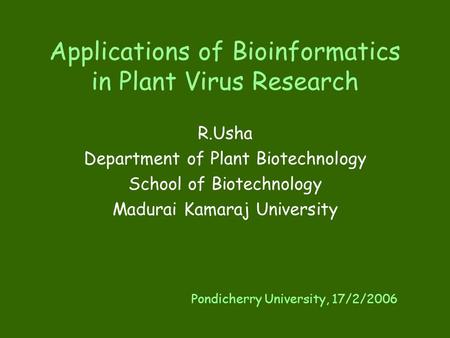 Applications of Bioinformatics in Plant Virus Research R.Usha Department of Plant Biotechnology School of Biotechnology Madurai Kamaraj University Pondicherry.