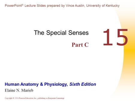 Copyright © 2004 Pearson Education, Inc., publishing as Benjamin Cummings Human Anatomy & Physiology, Sixth Edition Elaine N. Marieb PowerPoint ® Lecture.