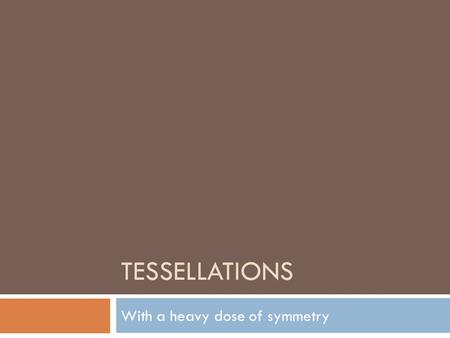 TESSELLATIONS With a heavy dose of symmetry. Symmetry  The terms symmetry has many meanings.  In The Last Supper, symmetry is about balance in that.