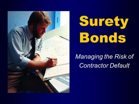 Surety Bonds Managing the Risk of Contractor Default.