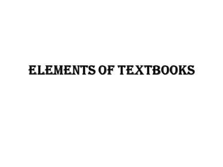 Elements of textbooks. table of contents Show topics & how they are organized List major chapters, parts of a book with page numbers Helps the reader.