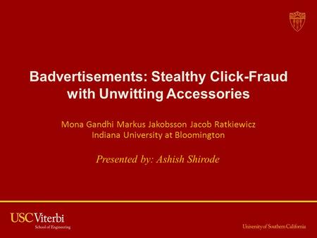 Badvertisements: Stealthy Click-Fraud with Unwitting Accessories Mona Gandhi Markus Jakobsson Jacob Ratkiewicz Indiana University at Bloomington Presented.