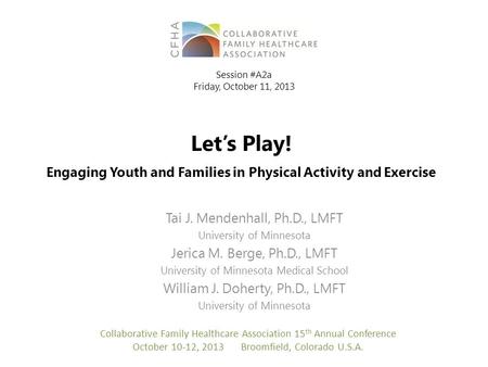 Let’s Play! Engaging Youth and Families in Physical Activity and Exercise Tai J. Mendenhall, Ph.D., LMFT University of Minnesota Jerica M. Berge, Ph.D.,