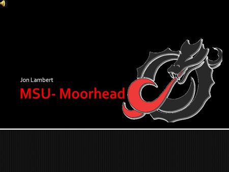 Jon Lambert.  City  Moorhead  State  Minnesota  Population  40,000  Retention Rate  71%  Graduation Rate  50%  Student to Faculty Ratio  19:1.