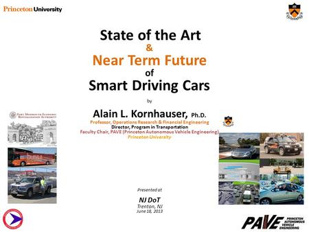 State of the Art & Near Term Future of Smart Driving Cars by Alain L. Kornhauser, Ph.D. Professor, Operations Research & Financial Engineering Director,